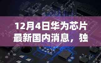 独家揭秘,华为芯片最新国内消息深度解析(12月4日报道)