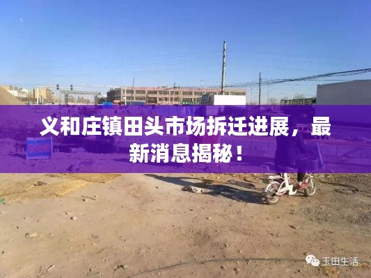 义和庄镇田头市场拆迁进展,最新消息揭秘!