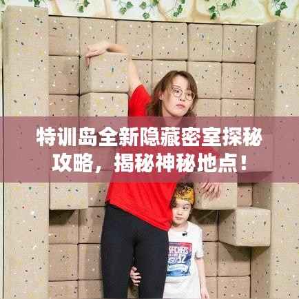 特训岛全新隐藏密室探秘攻略，揭秘神秘地点！