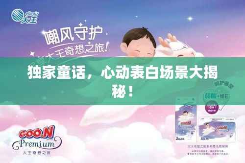 独家童话,心动表白场景大揭秘!