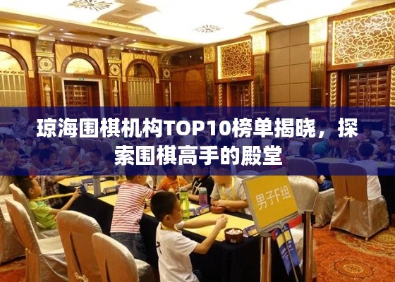 琼海围棋机构TOP10榜单揭晓,探索围棋高手的殿堂